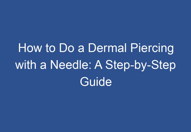 How to Do a Dermal Piercing with a Needle: A Step-by-Step Guide