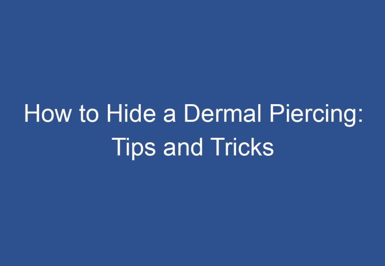 How to Hide a Dermal Piercing: Tips and Tricks