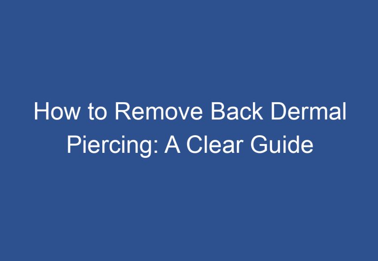 How to Remove Back Dermal Piercing: A Clear Guide