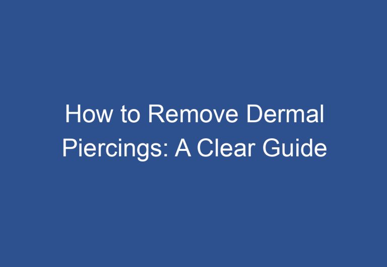 How to Remove Dermal Piercings: A Clear Guide