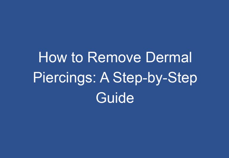 How to Remove Dermal Piercings: A Step-by-Step Guide