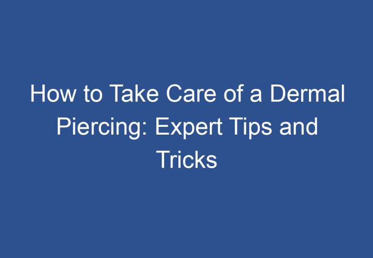 How to Take Care of a Dermal Piercing: Expert Tips and Tricks