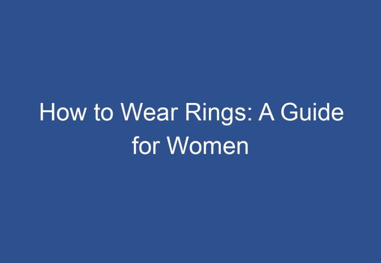 How to Wear Rings: A Guide for Women
