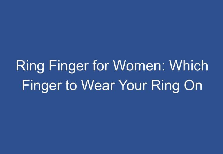 Ring Finger for Women: Which Finger to Wear Your Ring On