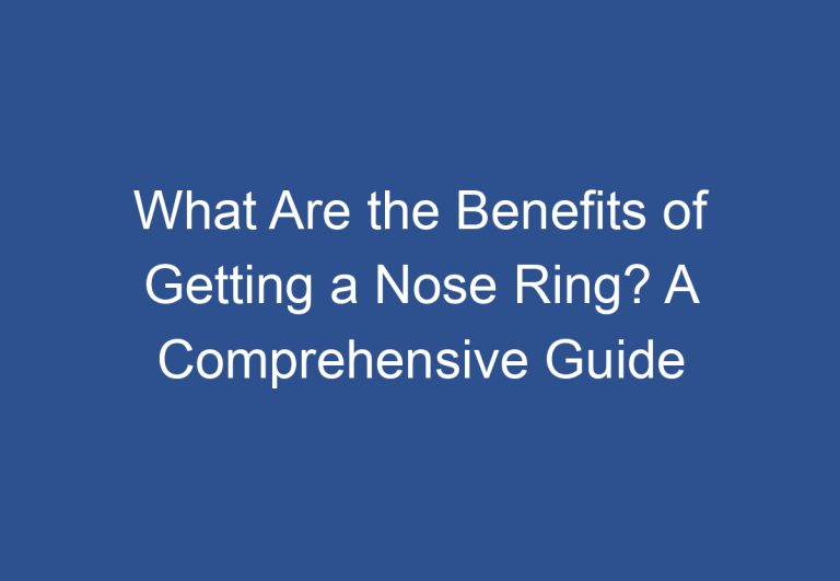 What Are the Benefits of Getting a Nose Ring? A Comprehensive Guide