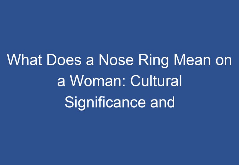 What Does a Nose Ring Mean on a Woman: Cultural Significance and Modern Interpretations