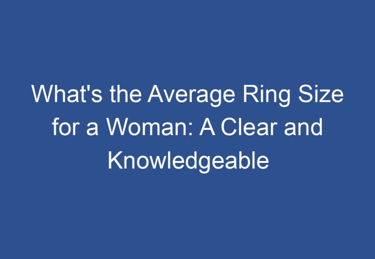 What’s the Average Ring Size for a Woman: A Clear and Knowledgeable Guide