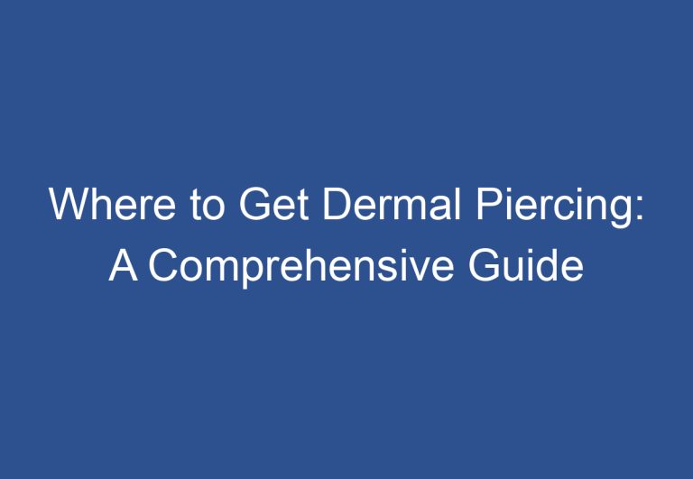 Where to Get Dermal Piercing: A Comprehensive Guide