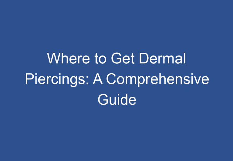 Where to Get Dermal Piercings: A Comprehensive Guide