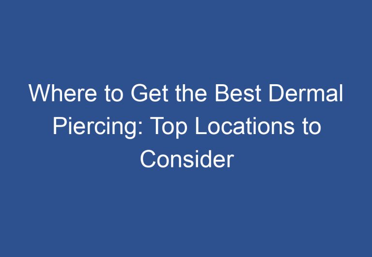 Where to Get the Best Dermal Piercing: Top Locations to Consider