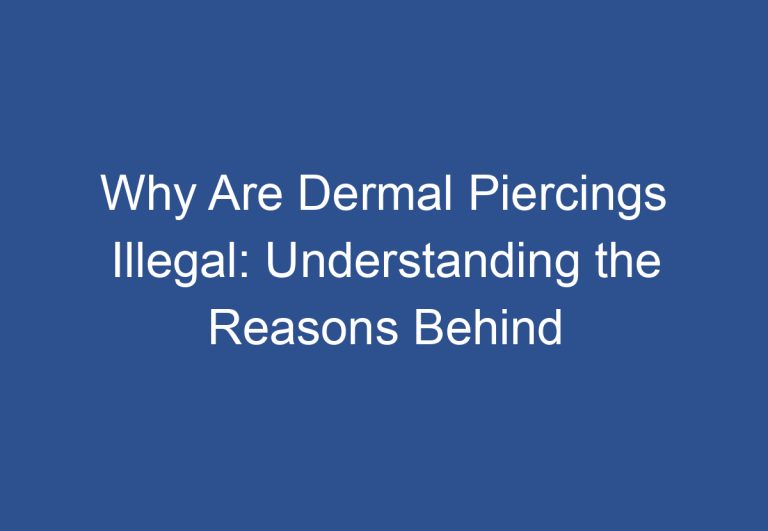 Why Are Dermal Piercings Illegal: Understanding the Reasons Behind the Ban