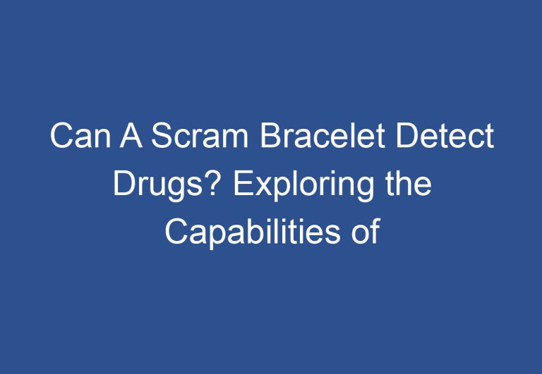 Can A Scram Bracelet Detect Drugs? Exploring the Capabilities of Alcohol Monitoring Devices