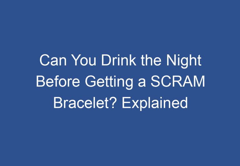 Can You Drink the Night Before Getting a SCRAM Bracelet? Explained