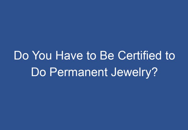 Do You Have to Be Certified to Do Permanent Jewelry?