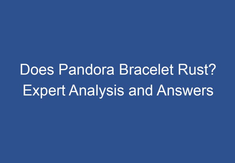 Does Pandora Bracelet Rust? Expert Analysis and Answers