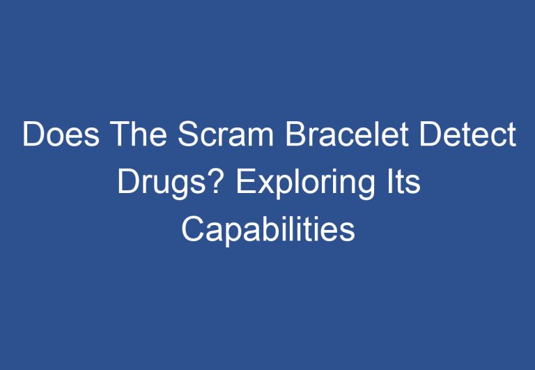 Does The Scram Bracelet Detect Drugs? Exploring Its Capabilities