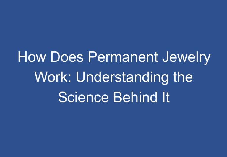 How Does Permanent Jewelry Work: Understanding the Science Behind It