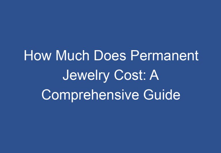 How Much Does Permanent Jewelry Cost: A Comprehensive Guide