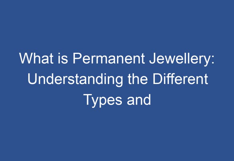 What is Permanent Jewellery: Understanding the Different Types and Benefits