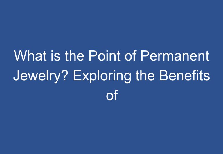 What is the Point of Permanent Jewelry? Exploring the Benefits of Long-Term Wear