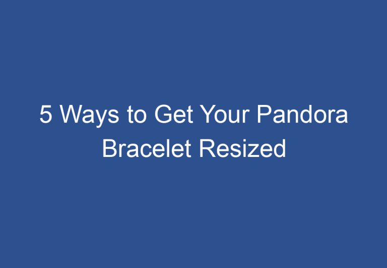 5 Ways to Get Your Pandora Bracelet Resized