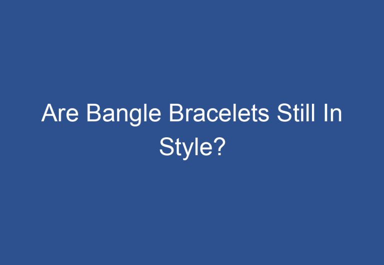 Are Bangle Bracelets Still In Style?