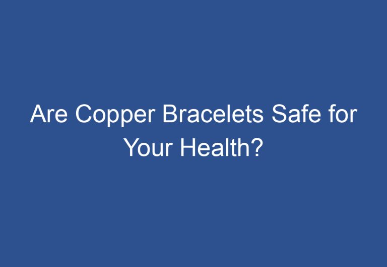 Are Copper Bracelets Safe for Your Health?