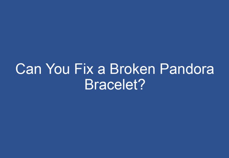 Can You Fix a Broken Pandora Bracelet?