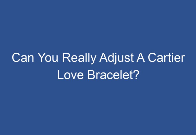 Can You Really Adjust A Cartier Love Bracelet?