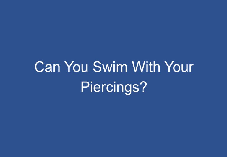 Can You Swim With Your Piercings?