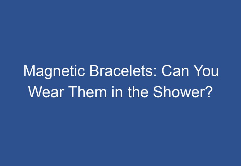 Magnetic Bracelets: Can You Wear Them in the Shower?