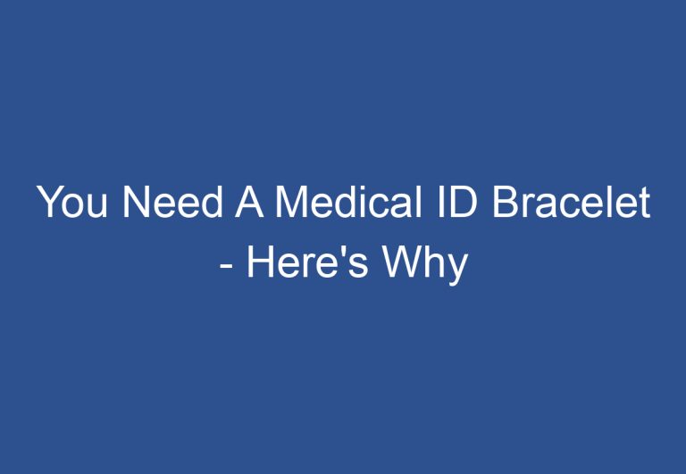 You Need A Medical ID Bracelet – Here’s Why